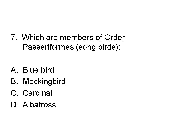 7. Which are members of Order Passeriformes (song birds): A. B. C. D. Blue
