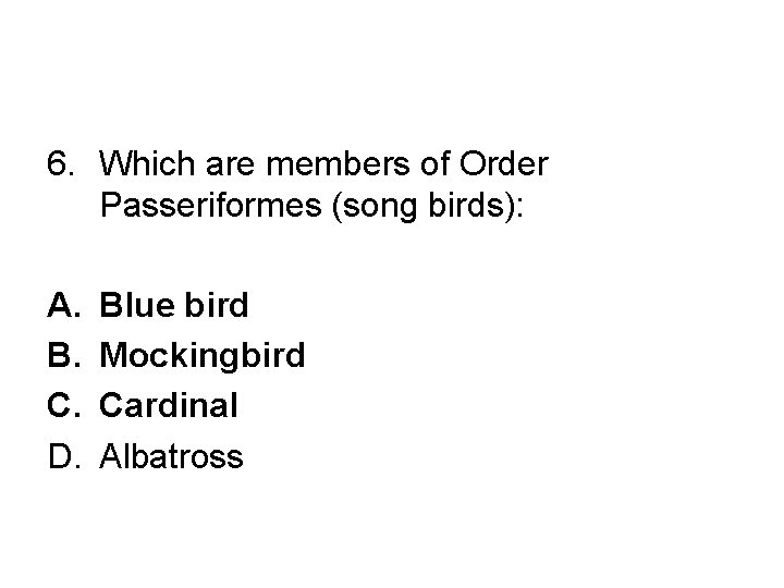 6. Which are members of Order Passeriformes (song birds): A. B. C. D. Blue