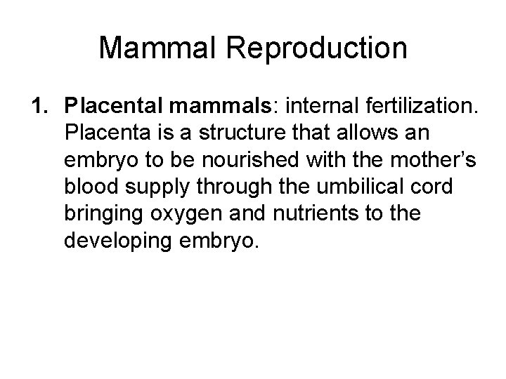 Mammal Reproduction 1. Placental mammals: internal fertilization. Placenta is a structure that allows an