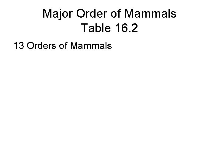 Major Order of Mammals Table 16. 2 13 Orders of Mammals 