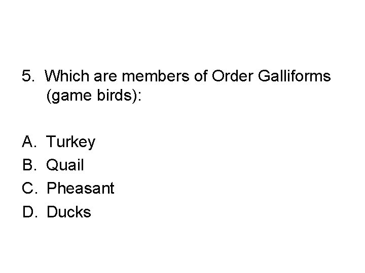 5. Which are members of Order Galliforms (game birds): A. B. C. D. Turkey