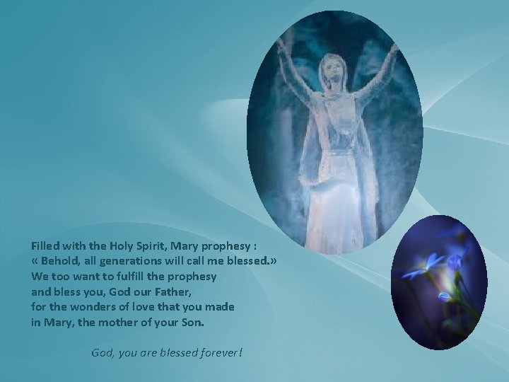 Filled with the Holy Spirit, Mary prophesy : « Behold, all generations will call