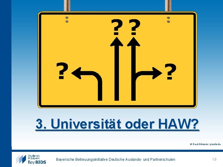 3. Universität oder HAW? © Gerd Altmann / pixelio. de Bayerische Betreuungsinitiative Deutsche Auslands-