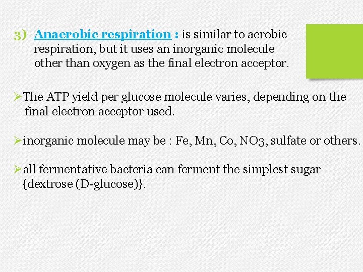 3) Anaerobic respiration : is similar to aerobic respiration, but it uses an inorganic 3) Anaerobic respiration : is similar to aerobic respiration, but it uses an inorganic