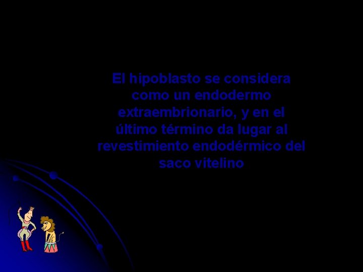 El hipoblasto se considera como un endodermo extraembrionario, y en el último término da