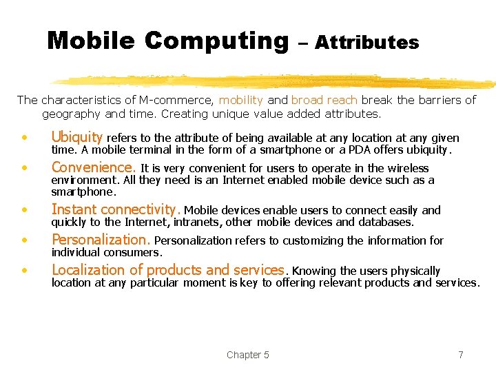 Mobile Computing – Attributes The characteristics of M-commerce, mobility and broad reach break the