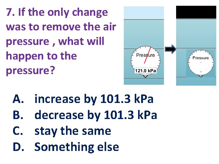 7. If the only change was to remove the air pressure , what will