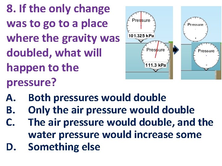 8. If the only change was to go to a place where the gravity