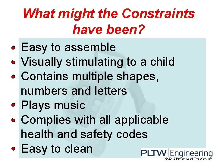 What might the Constraints have been? Easy to assemble Visually stimulating to a child