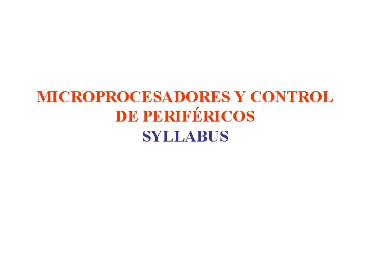 MICROPROCESADORES Y CONTROL DE PERIFÉRICOS SYLLABUS 