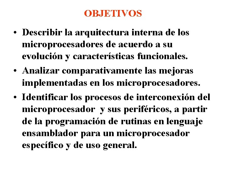OBJETIVOS • Describir la arquitectura interna de los microprocesadores de acuerdo a su evolución