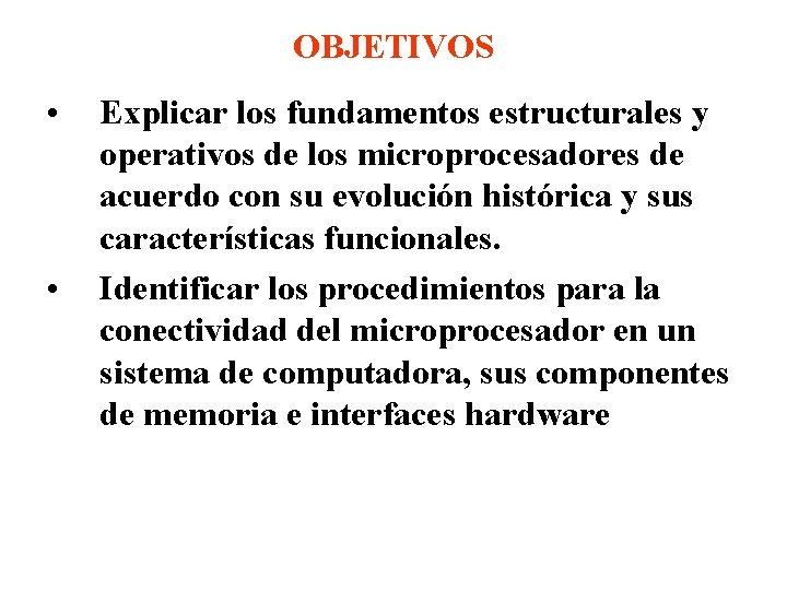 OBJETIVOS • • Explicar los fundamentos estructurales y operativos de los microprocesadores de acuerdo