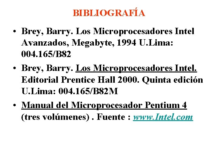 BIBLIOGRAFÍA • Brey, Barry. Los Microprocesadores Intel Avanzados, Megabyte, 1994 U. Lima: 004. 165/B