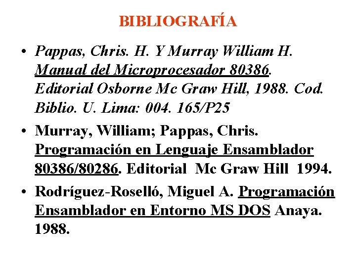 BIBLIOGRAFÍA • Pappas, Chris. H. Y Murray William H. Manual del Microprocesador 80386. Editorial