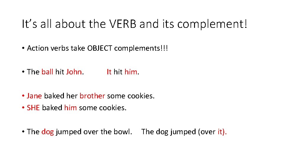 It’s all about the VERB and its complement! • Action verbs take OBJECT complements!!!