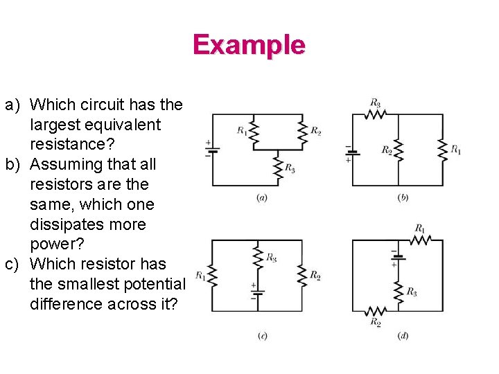 Example a) Which circuit has the largest equivalent resistance? b) Assuming that all resistors