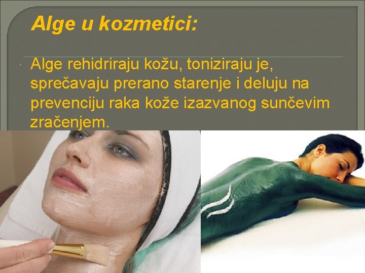 Alge u kozmetici: Alge rehidriraju kožu, toniziraju je, sprečavaju prerano starenje i deluju na