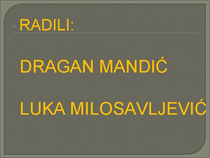  RADILI: DRAGAN MANDIĆ LUKA MILOSAVLJEVIĆ 
