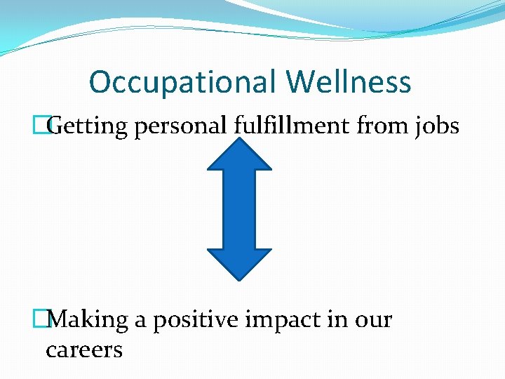 Occupational Wellness �Getting personal fulfillment from jobs �Making a positive impact in our careers