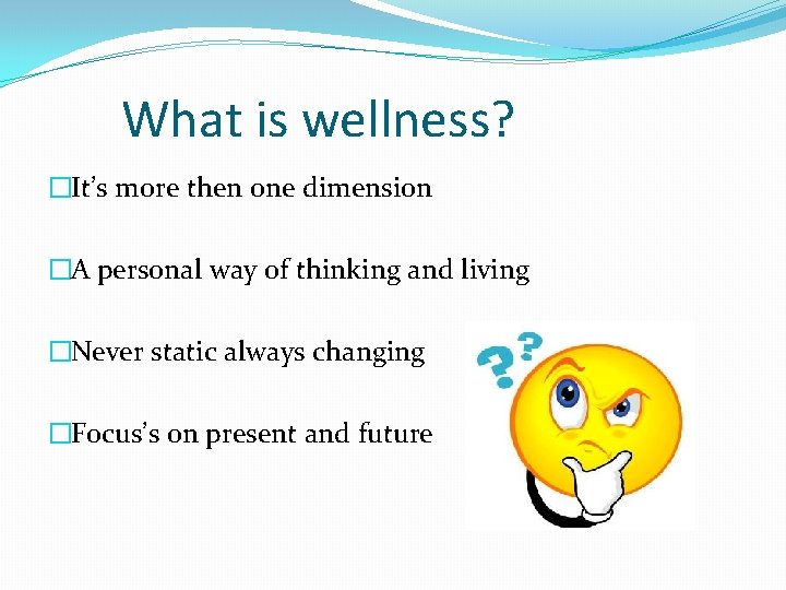 What is wellness? �It’s more then one dimension �A personal way of thinking and