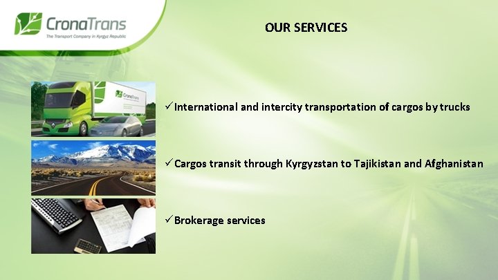 OUR SERVICES üInternational and intercity transportation of cargos by trucks üCargos transit through Kyrgyzstan