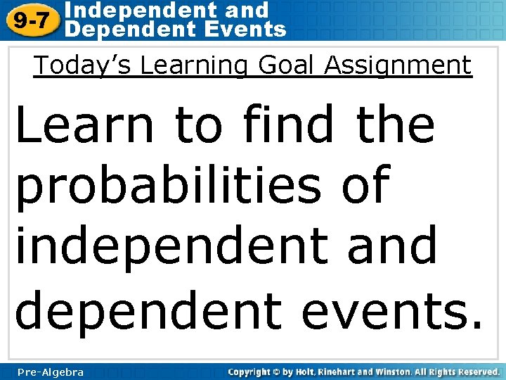 Independent and 9 -7 Dependent Events Today’s Learning Goal Assignment Learn to find the