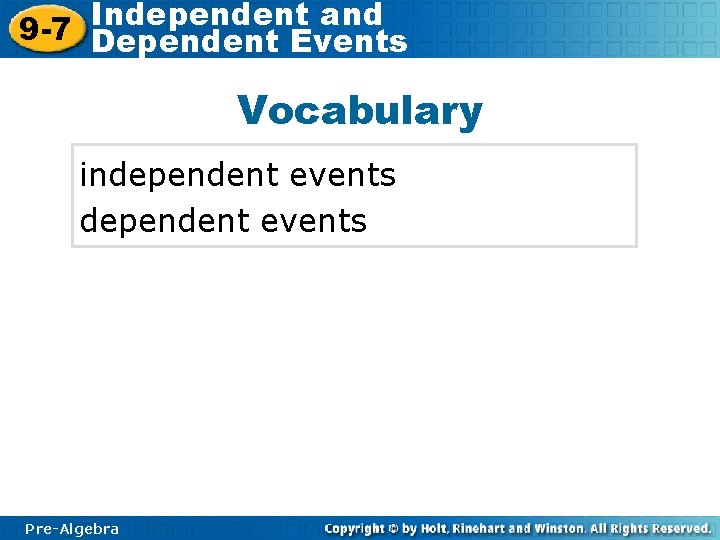 Independent and 9 -7 Dependent Events Vocabulary independent events Pre-Algebra 