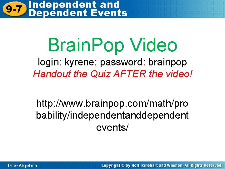 Independent and 9 -7 Dependent Events Brain. Pop Video login: kyrene; password: brainpop Handout