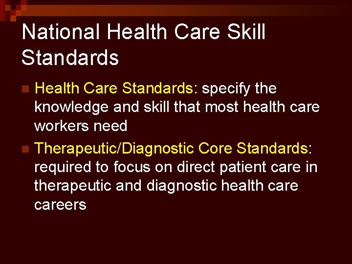 National Health Care Skill Standards Health Care Standards: specify the knowledge and skill that