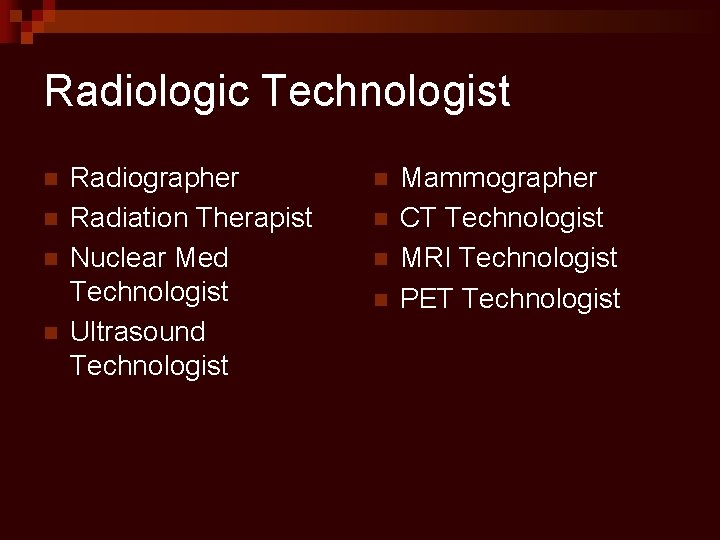 Radiologic Technologist n n Radiographer Radiation Therapist Nuclear Med Technologist Ultrasound Technologist n n