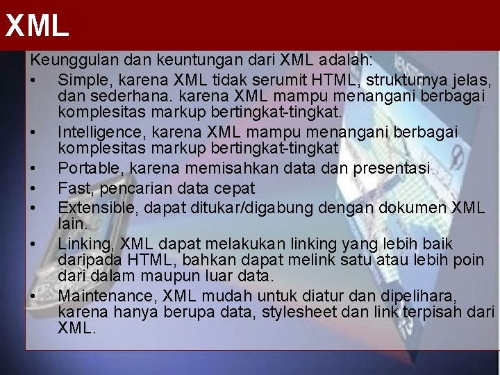 XML Keunggulan dan keuntungan dari XML adalah: • Simple, karena XML tidak serumit HTML,