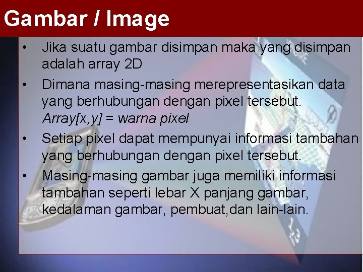 Gambar / Image • • Jika suatu gambar disimpan maka yang disimpan adalah array