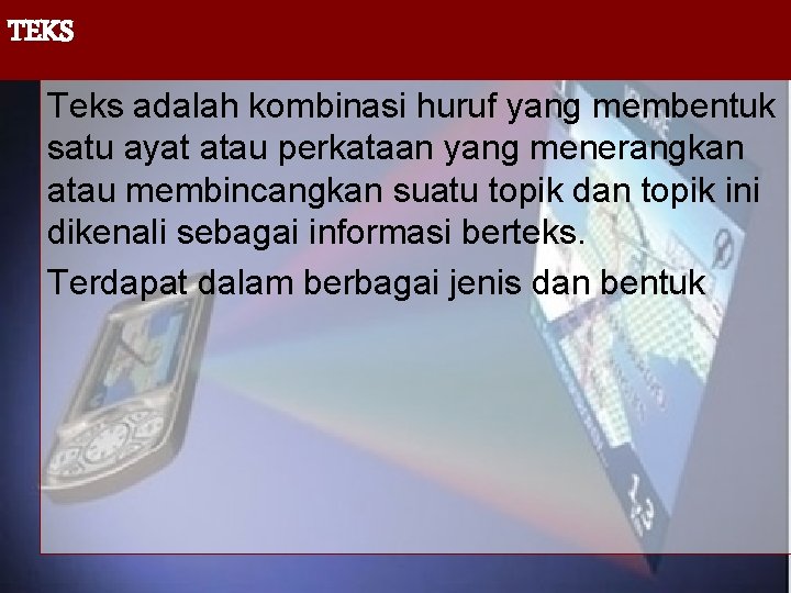 TEKS Teks adalah kombinasi huruf yang membentuk satu ayat atau perkataan yang menerangkan atau