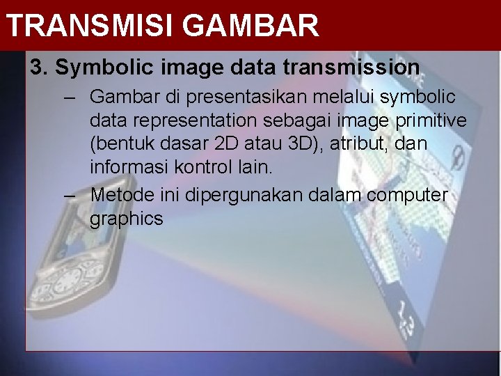 TRANSMISI GAMBAR 3. Symbolic image data transmission – Gambar di presentasikan melalui symbolic data