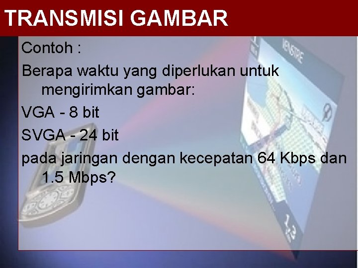 TRANSMISI GAMBAR Contoh : Berapa waktu yang diperlukan untuk mengirimkan gambar: VGA - 8