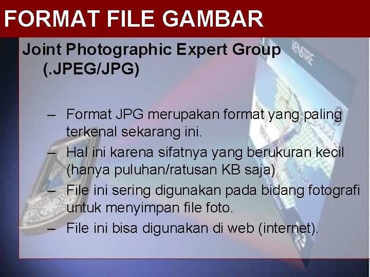 FORMAT FILE GAMBAR Joint Photographic Expert Group (. JPEG/JPG) – Format JPG merupakan format