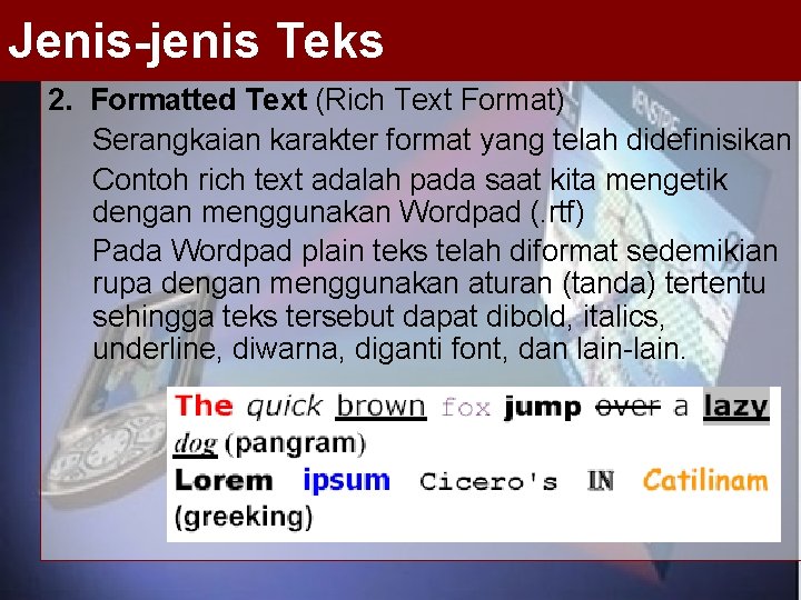 Jenis-jenis Teks 2. Formatted Text (Rich Text Format) Serangkaian karakter format yang telah didefinisikan