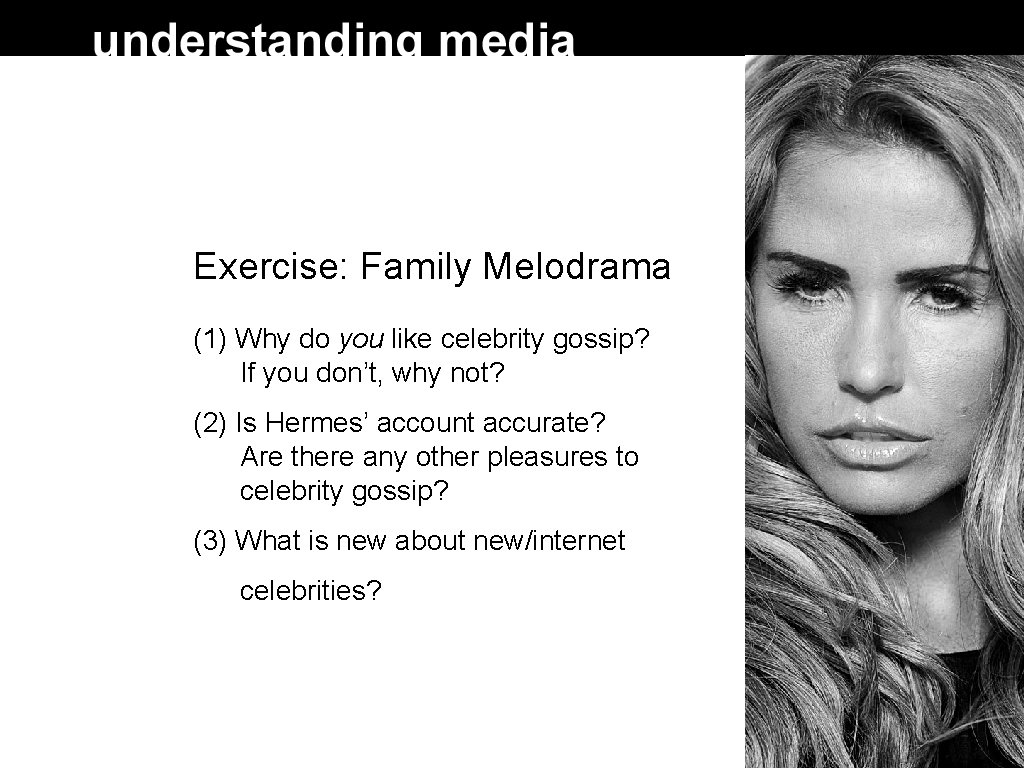 Exercise: Family Melodrama (1) Why do you like celebrity gossip? If you don’t, why