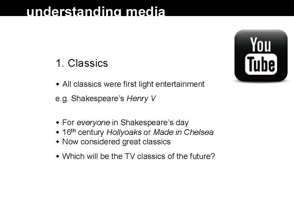 1. Classics All classics were first light entertainment e. g. Shakespeare’s Henry V For