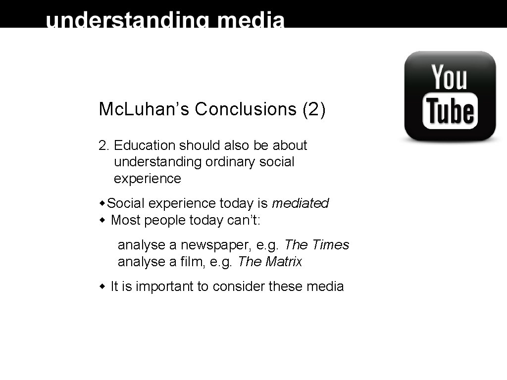 Mc. Luhan’s Conclusions (2) 2. Education should also be about understanding ordinary social experience