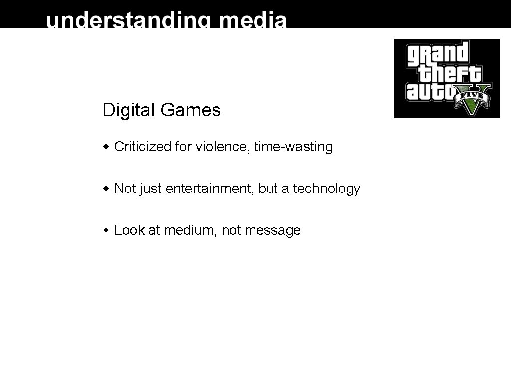 Digital Games Criticized for violence, time-wasting Not just entertainment, but a technology Look at