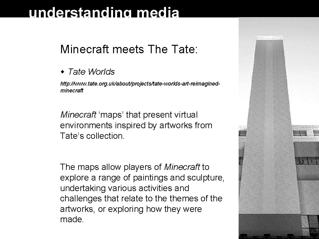 Minecraft meets The Tate: Tate Worlds http: //www. tate. org. uk/about/projects/tate-worlds-art-reimaginedminecraft Minecraft ‘maps’ that