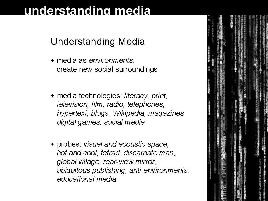 Understanding Media media as environments: create new social surroundings media technologies: literacy, print, television,