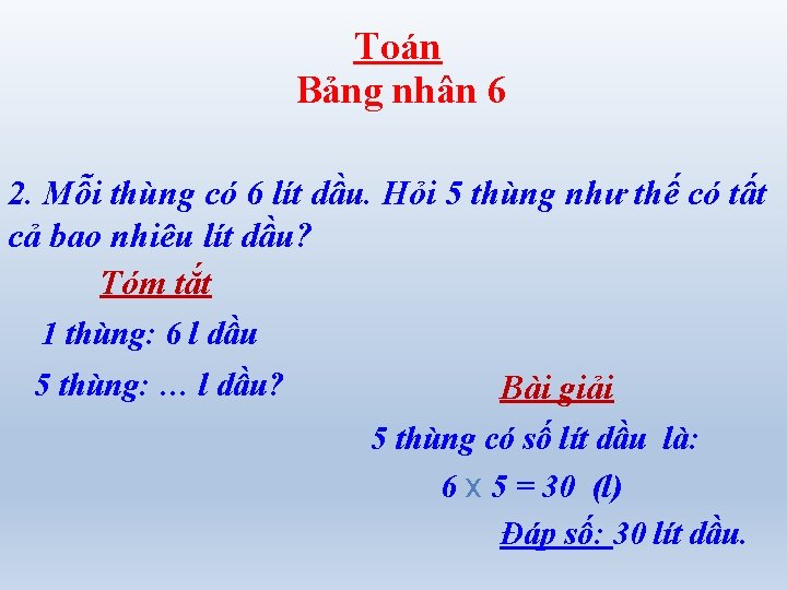 Toán Bảng nhân 6 2. Mỗi thùng có 6 lít dầu. Hỏi 5 thùng