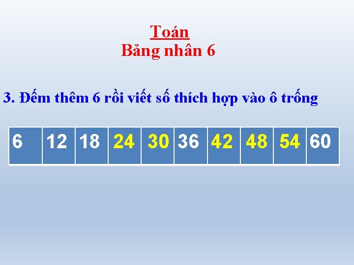 Toán Bảng nhân 6 3. Đếm thêm 6 rồi viết số thích hợp vào