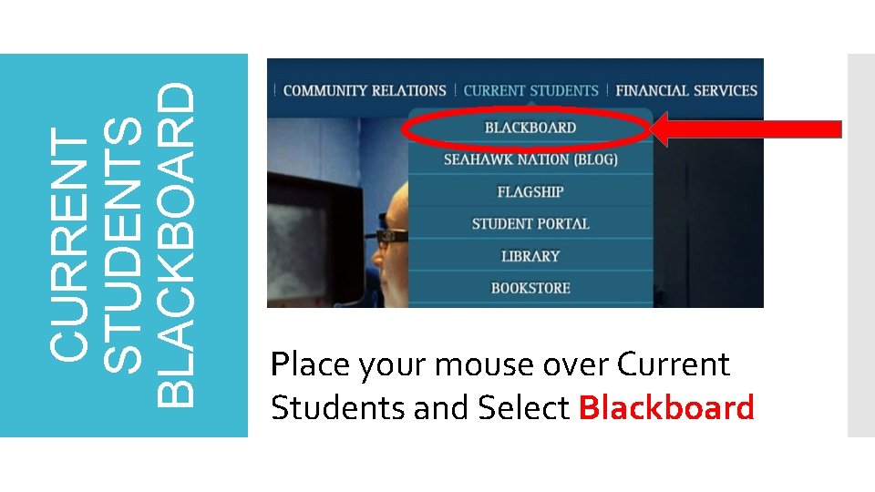 CURRENT STUDENTS BLACKBOARD Place your mouse over Current Students and Select Blackboard CURRENT STUDENTS BLACKBOARD Place your mouse over Current Students and Select Blackboard