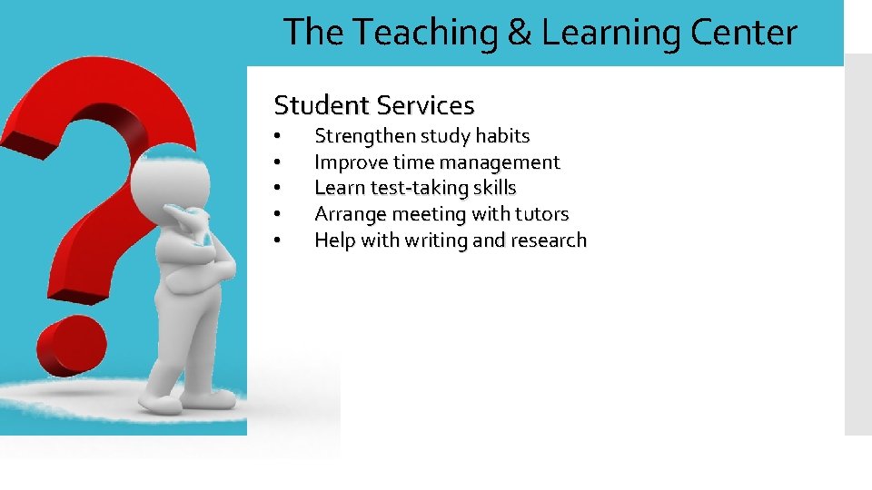 The Teaching & Learning Center Student Services • • • Strengthen study habits Improve