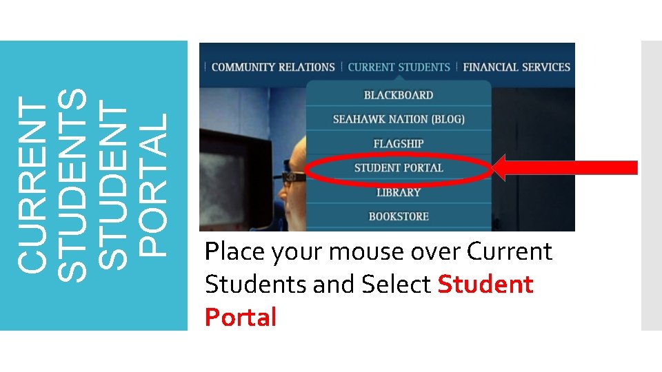 CURRENT STUDENTS STUDENT PORTAL Place your mouse over Current Students and Select Student Portal CURRENT STUDENTS STUDENT PORTAL Place your mouse over Current Students and Select Student Portal