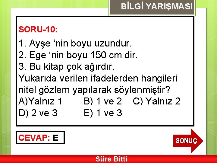 BİLGİ YARIŞMASI SORU-10: 1. Ayşe ‘nin boyu uzundur. 2. Ege ‘nin boyu 150 cm