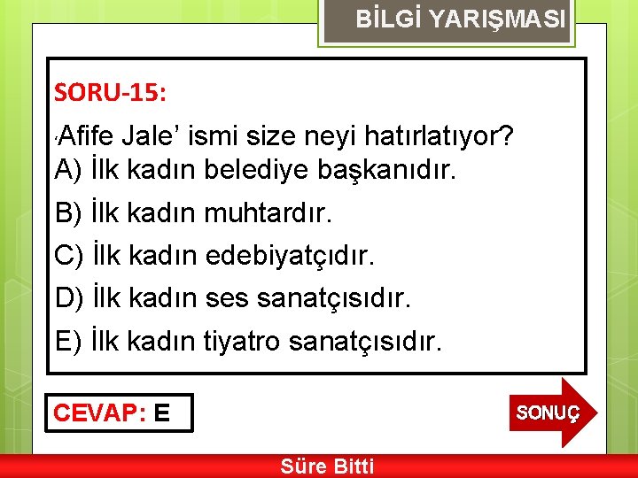 BİLGİ YARIŞMASI SORU-15: Afife Jale’ ismi size neyi hatırlatıyor? A) İlk kadın belediye başkanıdır.